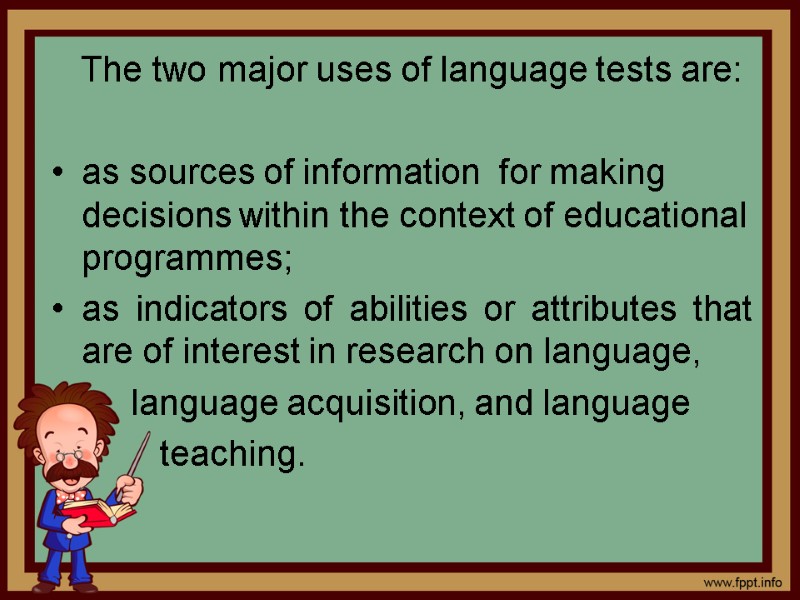 The two major uses of language tests are:     as sources